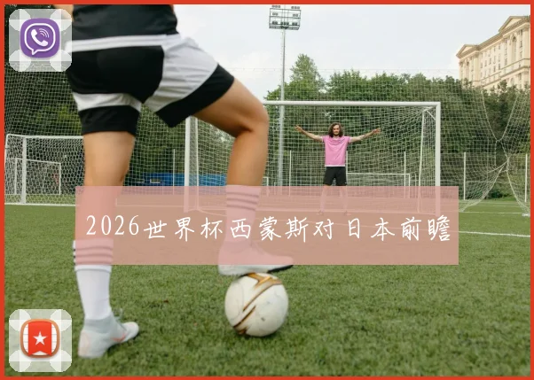 2026世界杯西蒙斯对日本前瞻