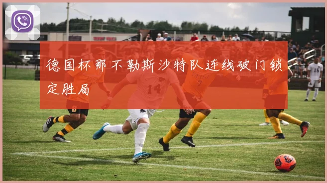 德国杯那不勒斯沙特队连线破门锁定胜局