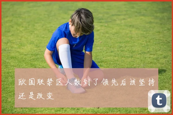 欧国联禁区人数到了领先后该坚持还是改变