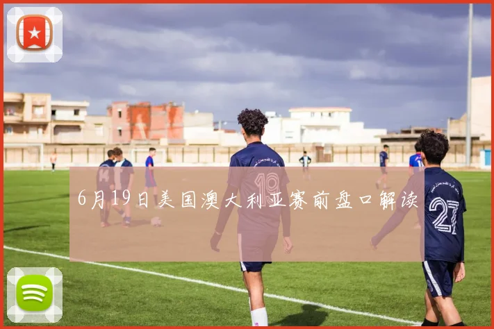 6月19日美国澳大利亚赛前盘口解读