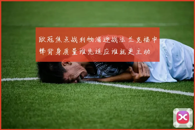 欧冠焦点战利物浦迎战法兰克福中锋背身质量谁先适应谁就更主动