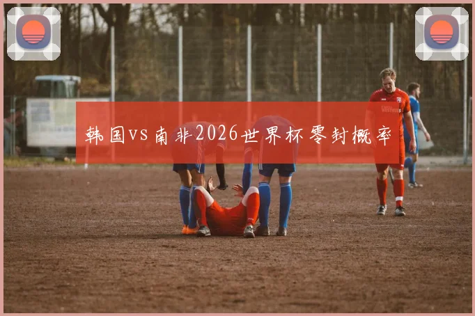 韩国vs南非2026世界杯零封概率